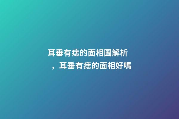 耳垂有痣的面相圖解析，耳垂有痣的面相好嗎